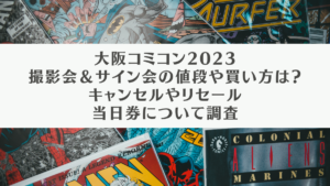 大阪コミコン2023セレブチケット撮影会サイン会の値段や買い方キャンセルやリセール当日券