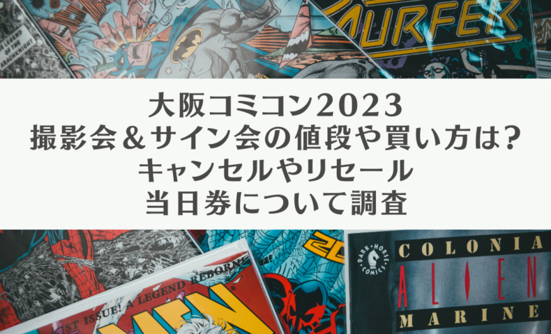 大阪コミコン2023セレブチケット撮影会サイン会の値段や買い方キャンセルやリセール当日券