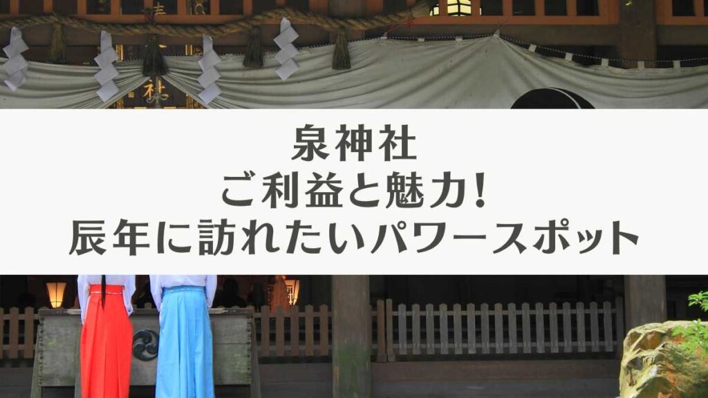 泉神社のご利益と魅力!辰年に訪れたいパワースポット Rのたわごと